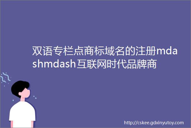 双语专栏点商标域名的注册mdashmdash互联网时代品牌商标保护的新途径